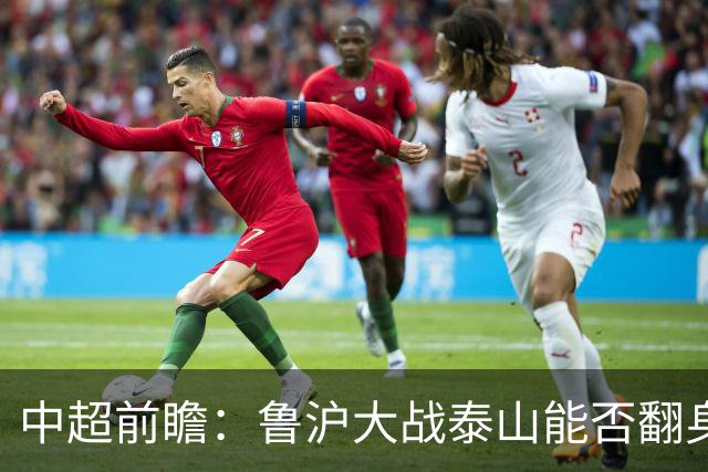 中超前瞻：鲁沪大战泰山能否翻身 海牛保级生死战