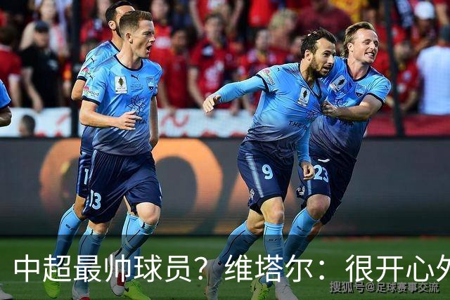 中超最帅球员？维塔尔：很开心外形获认可，相信妻子也这么觉得
