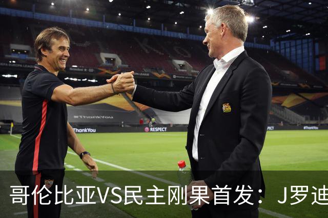哥伦比亚VS民主刚果首发：J罗迪亚斯先发 巴坎布出战