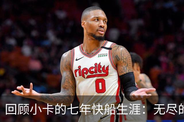 回顾小卡的七年快船生涯：无尽的伤病 最好西决 陷虚假代言丑闻