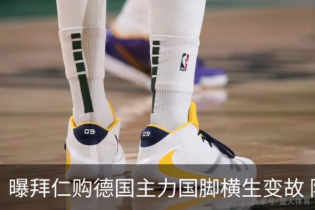 曝拜仁购德国主力国脚横生变故 阿森纳切尔西强势插入
