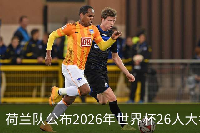 荷兰队公布2026年世界杯26人大名单
