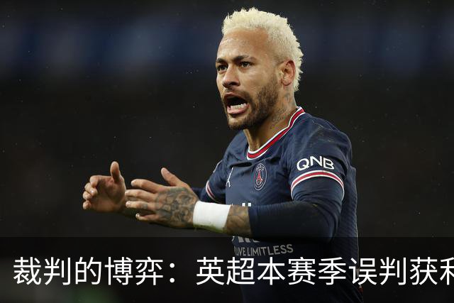 裁判的博弈：英超本赛季误判获利榜揭秘，阿森纳与切尔西并列第一