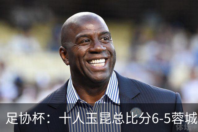 足协杯：十人玉昆总比分6-5蓉城，席尔瓦、索罗金丢点