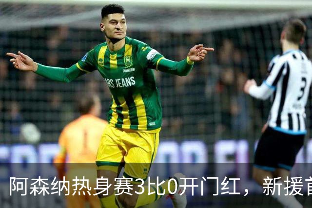 阿森纳热身赛3比0开门红，新援首秀献助攻